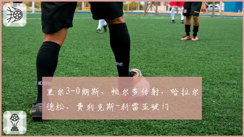 里尔3-0朗斯，帕尔多传射，哈拉尔德松、费利克斯-科雷亚破门