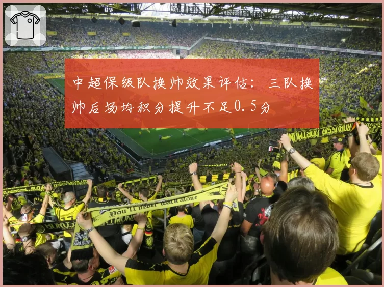 中超保级队换帅效果评估：三队换帅后场均积分提升不足0.5分