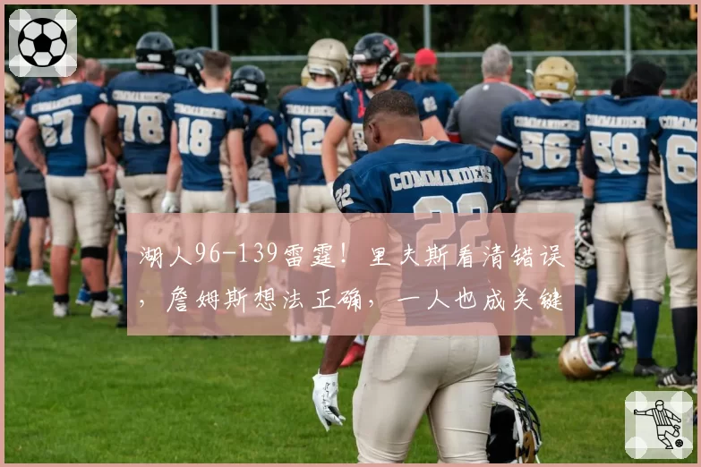 湖人96-139雷霆!里夫斯看清错误,詹姆斯想法正确,一人也成关键