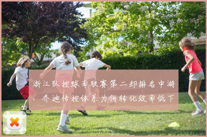 浙江队控球率联赛第二却排名中游,乔迪传控体系为何转化效率低下?
